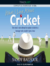 What I Love About Cricket (MP3): One Man's Vain Attempt to Explain Cricket to a Teenager Who Couldn't Give a Toss